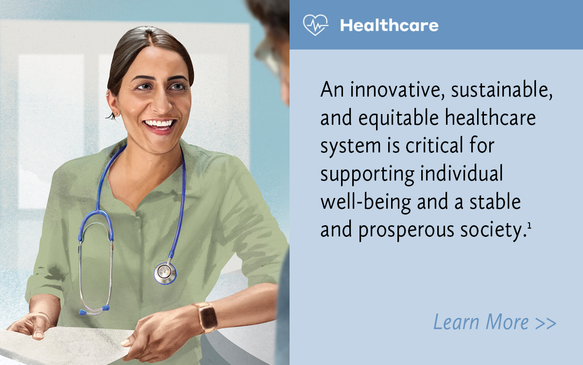 Healthcare. An innovative, sustainable, and equitable healthcare system is critical for supporting individual well-being and a stable and prosperous society.